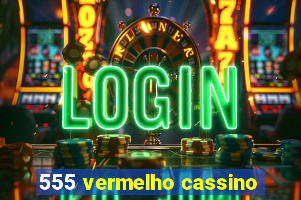 555 vermelho cassino